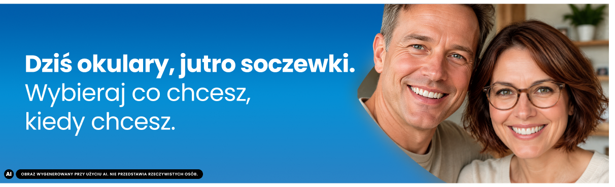 Dziś okulary, jutro soczewki. Wybieraj co chcesz, kiedy chcesz.